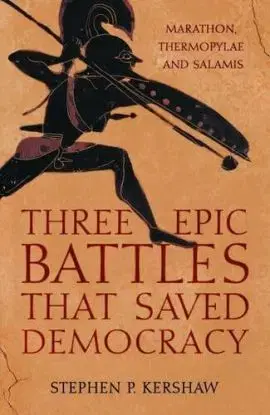 Three Epic Battles that Saved Democracy - Stephen P. Kershaw