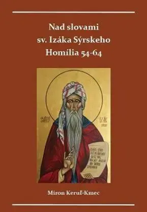 Nad slovami sv. Izáka Sýrskeho: Homílie 54-64 - Miron Keruľ-Kmec