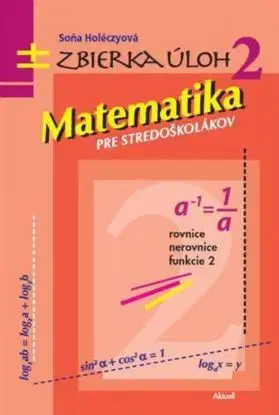 Matematika pre stredoškolákov, zbierka úloh 2 - Soňa Holéczyová