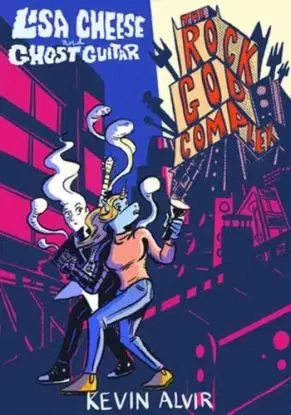 Lisa Cheese and Ghost Guitar (Book 2): The Rock God Complex - Kevin Alvir