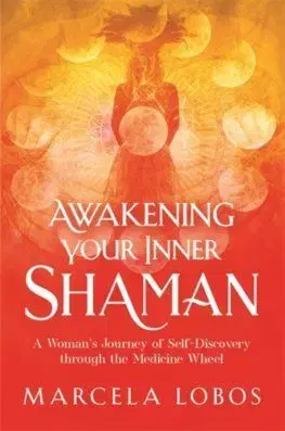 Awakening Your Inner Shaman - Marcela Lobos