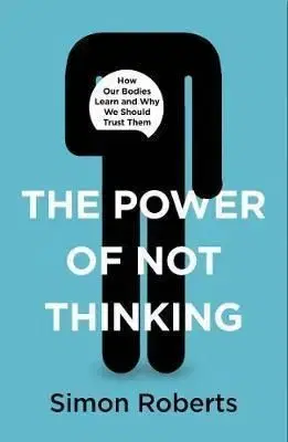The Power of Not Thinking - Simon Roberts Dr.