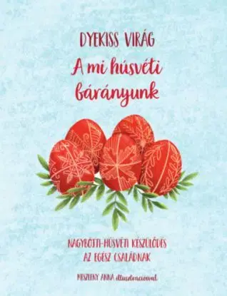 A mi húsvéti bárányunk - Nagyböjti-húsvéti készülődés az egséz családnak - Virág Dyekiss