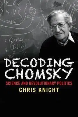 Decoding Chomsky - Science and Revolutionary Politics - Knight Christopher