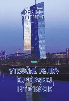 Stručné dejiny európskej integrácie - Daniel Šmihula