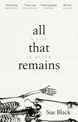All That Remains: A Life in Death - Sue Black