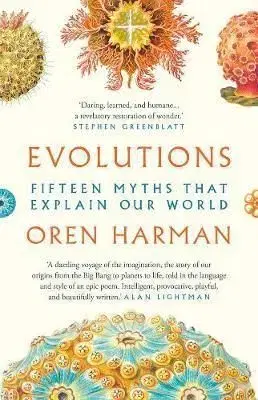 Evolutions - Fifteen Myths That Explain Our World - Oren Harman