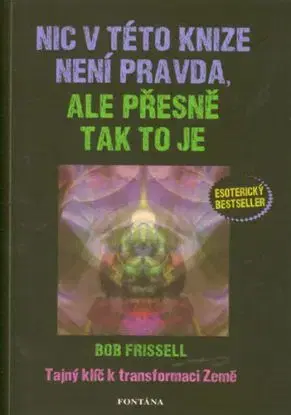 Nic v této knize není pravda, ale přesně tak to je - Bob Frissell