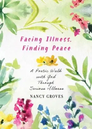Facing Illness, Finding Peace - Nancy Groves