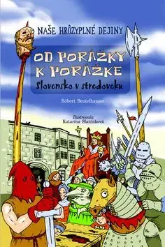 Naše hrôzyplné dejiny 2: Od porážky k porážke - Slovensko v stredoveku - Róbert Beutelhauser