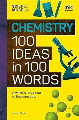 The Science Museum Chemistry 100 Ideas in 100 Words - Adrian Dingle
