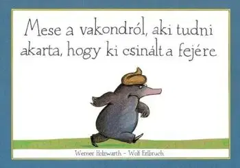 Mese a vakondról, aki tudni akarta, hogy ki csinált a fejére - Werner Holzwarth
