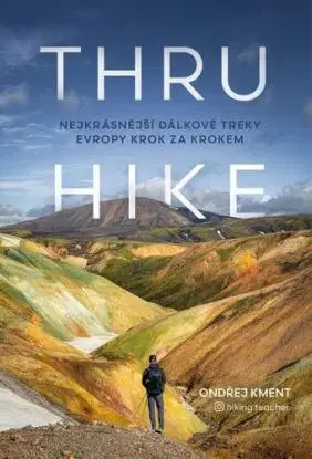 THRU-HIKE: Nejkrásnější dálkové treky Evropy krok za krokem - Ondřej Kment