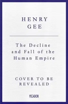 The Decline and Fall of the Human Empire - Henry Gee
