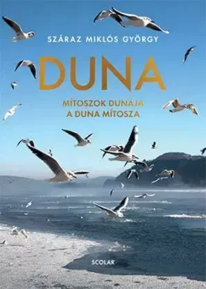 Duna. Mítoszok Dunája a Duna mítosza - Száraz Miklós György