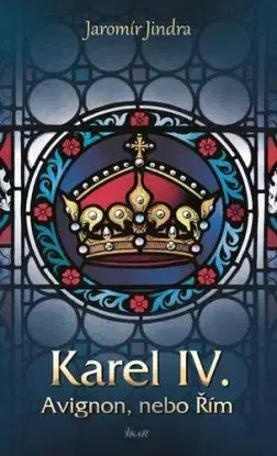 Karel IV. - Avignon, nebo Řím - Jindra Jaromír