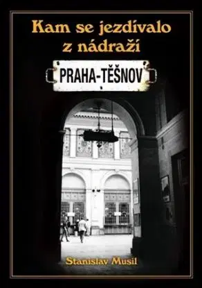Kam se jezdívalo z nádraží Praha-Těšnov - Stanislav Musil