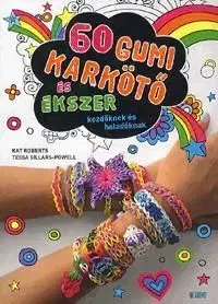 60 gumikarkötő és ékszer kezdőknek és haladóknak - Katerina Roberts, Tessa Sillars-Powellová