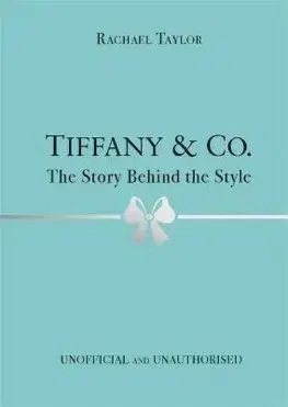 Tiffany & Co.: The Story Behind the Style - Rachael Taylor