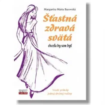 Šťastná, zdravá, svätá - Margaréta Mária Bazovská
