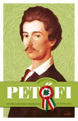 Petőfi - Petőfi Sándor regényes életrajza - Anna Berényi