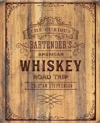 The Curious Bartender's Whiskey Road Trip - Tristan Stephenson