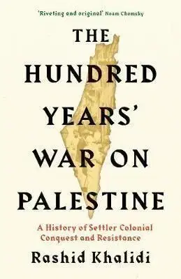 The Hundred Years War on Palestine - Rashid I. Khalidi
