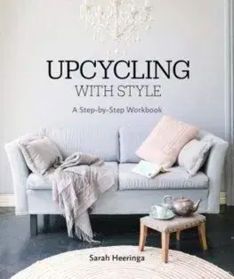 Upcycling with Style: A Step-by-Step Workbook - Sarah Heeringa