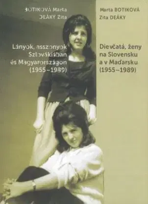 Dievčatá, ženy na Slovensku a v Maďarsku (1955-1989) - Marta Botiková, Zita Deáky