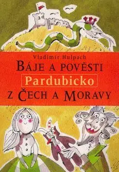 Báje a pověsti z Čech a Moravy Pardubicko - Vladimír Hulpach