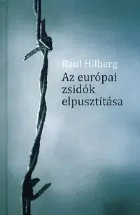 Az európai zsidók elpusztítása - Raul Hilberg