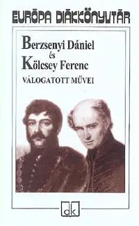 Berzsenyi Dániel és Kölcsey Ferenc válogatott művei - Ferenc Kölcsey, Dániel Berzsenyi