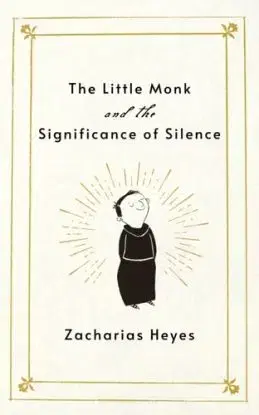 The Little Monk and the Significance of Silence - Zacharias Heyes