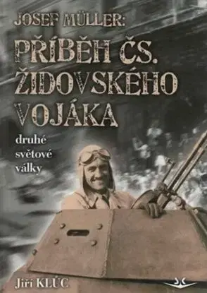 Josef Müller - Příběh čs. židovského vojáka druhé světové války - Jiří Kluc