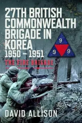 27th British Commonwealth Brigade in Korea 1950 – 1951 - David Allison