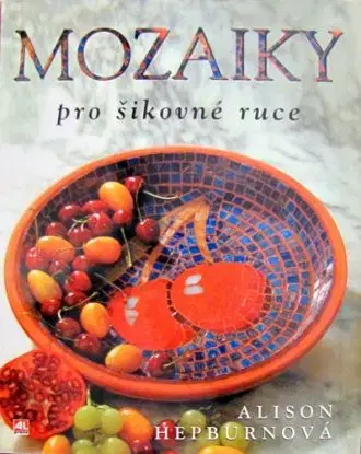 Mozaiky pro šikovné ruce - Alison Hepburnová