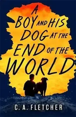 A Boy and his Dog at the End of the World - C. A. Fletcher