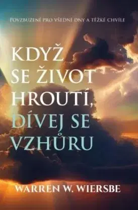 Když se život hroutí, dívej se vzhůru - Wiersbe W. Warren