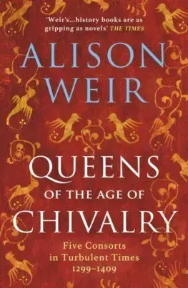 Queens of the Age of Chivalry - Alison Weir