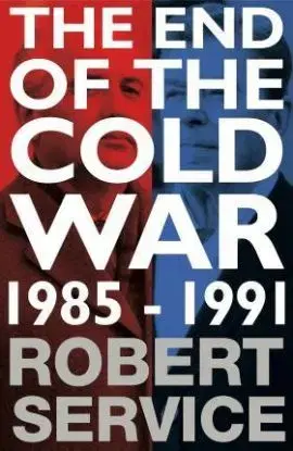 End of the Cold War 1985-1991 - Robert Service
