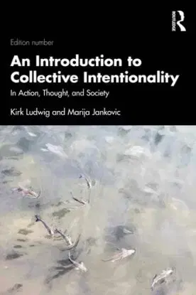 An Introduction to Collective Intentionality - Kirk Ludwig, Marija Jankovic