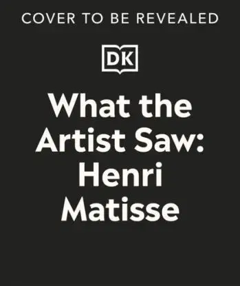 What the Artist Saw Henri Matisse - Heather Alexander