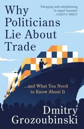 Why Politicians Lie About Trade - Dmitry Grozoubinski