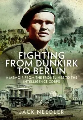 Fighting from Dunkirk to Berlin - Jack Needler