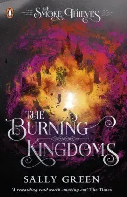 The Burning Kingdoms The Smoke Thieves Book 3 - Sally Greenová