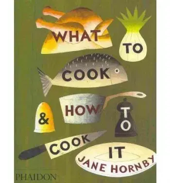 What to Cook and How to Cook It - Jane Hornby