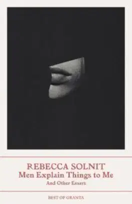 Men Explain Things to Me - Rebecca Solnit