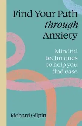Find Your Path through Anxiety - Richard Gilpin