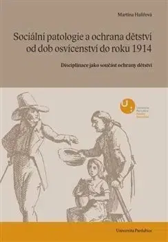 Sociální patologie a ochrana dětství od dob osvícenectví do roku 1914 - Martina Halířová