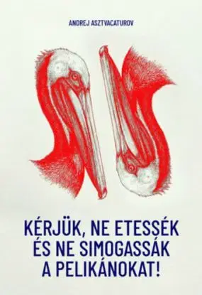Kérjük, ne etessék és ne simogassák a pelikánokat! - Andrej Astvacaturov